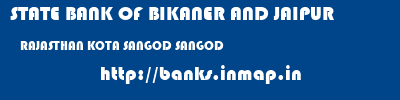 STATE BANK OF BIKANER AND JAIPUR  RAJASTHAN KOTA SANGOD SANGOD  banks information 